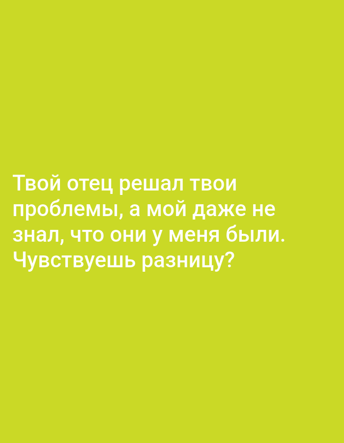 Here is a matter-of-fact description of the image:
The image is a plain background of a light green color. On the background are white words saying “Твой отец решал твои проблемы, а мой даже не знал, что они у меня были. Чувствуешь разницу?”.