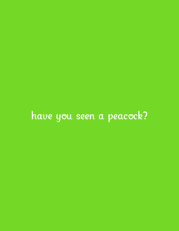 The image displays white text on a bright green background. The text reads, "have you seen a peacock?". The text is centered horizontally and positioned towards the bottom of the image.