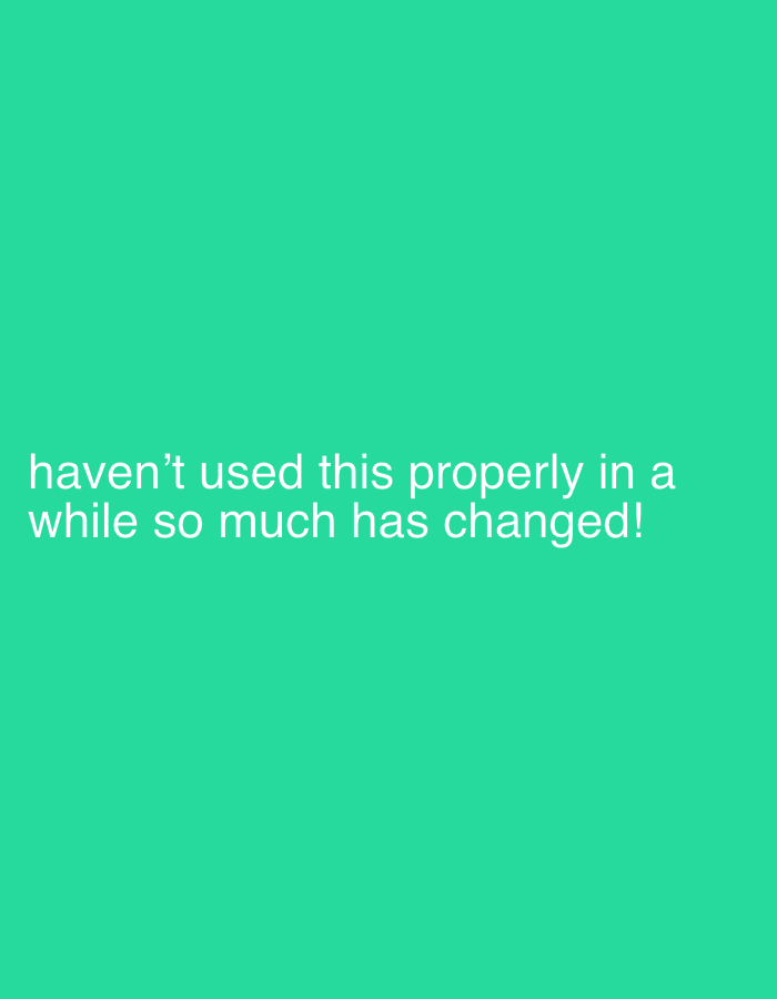 The image shows a solid bright green background with white text. The text reads "haven't used this properly in a while so much has changed!". There are no people, objects, or environmental details visible that would allow for a location to be determined, including in Tunbridge Wells, United Kingdom.