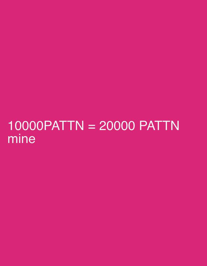A digital graphic, located in the city of Sofia, Bulgaria, presents white text against a uniform magenta background (hex #e6007e). The text is rendered in a sans-serif typeface, left-aligned, and positioned in the lower portion of the image. The first line of text, in uppercase, states: '10000PATTN = 20000 PATTN'. The second line of text reads: 'mine'. No individuals, actions, or additional environmental elements are depicted within the frame.
