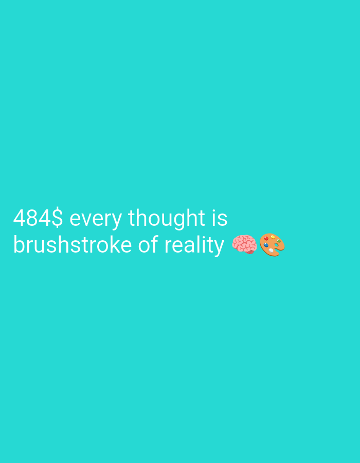 A cyan background has white text that reads "484$ every thought is brushstroke of reality" accompanied by a brain emoji and a palette emoji.