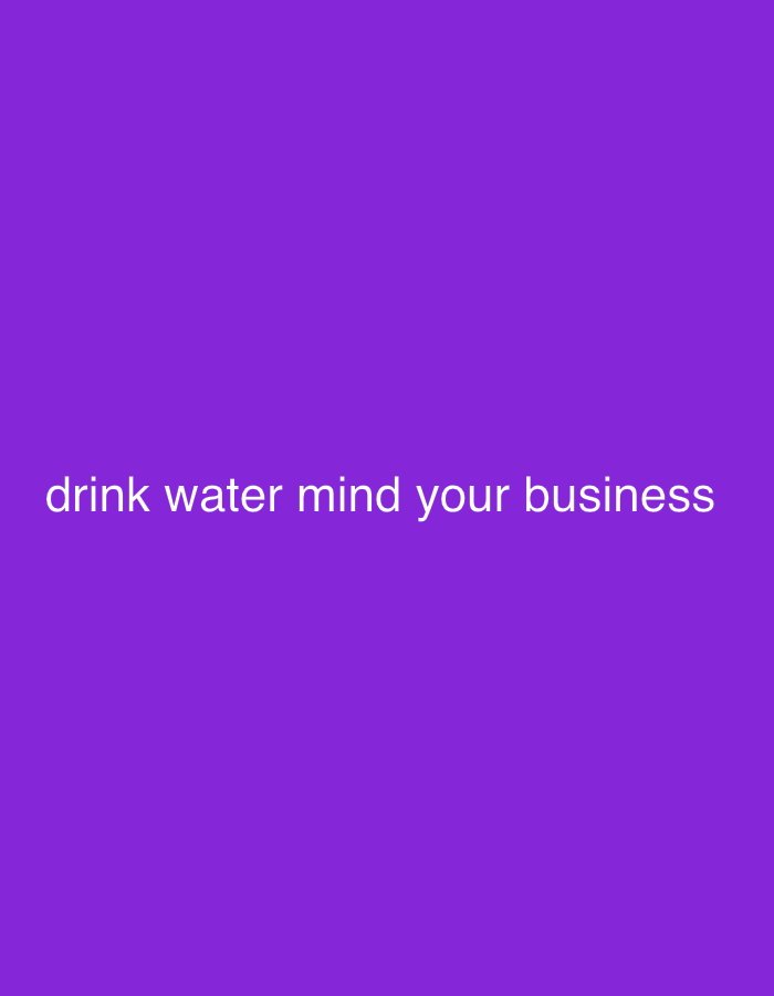 The image is a purple background with the text "drink water mind your business" in white. There is no information in the image to suggest its location is Kurunduma, Nigeria, nor any depiction of people, subjects, objects, actions, or interactions.