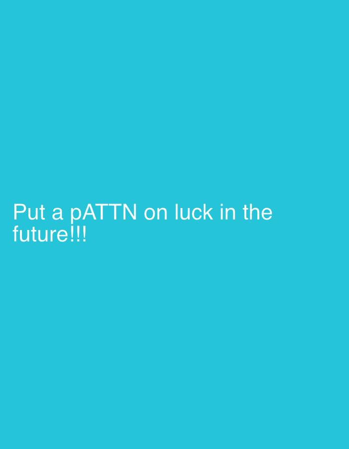 The image displays a plain, solid teal blue background. Centered slightly towards the bottom-left is white text. No people, objects, or specific scenes are depicted beyond the text and background color. There is no discernible activity or event taking place, nor any cues for time of day, weather, or emotions. The text reads: "Put a pATTN on luck in the future!!!". The word "pATTN" is notably capitalized with a lowercase 'p' and uppercase 'ATTN', suggesting a play on words, possibly combining "pattern" and "attention," or a unique spelling of "attention." The text is a sans-serif font. The image itself offers no visual context for the location of Krasnoyar, Russia.