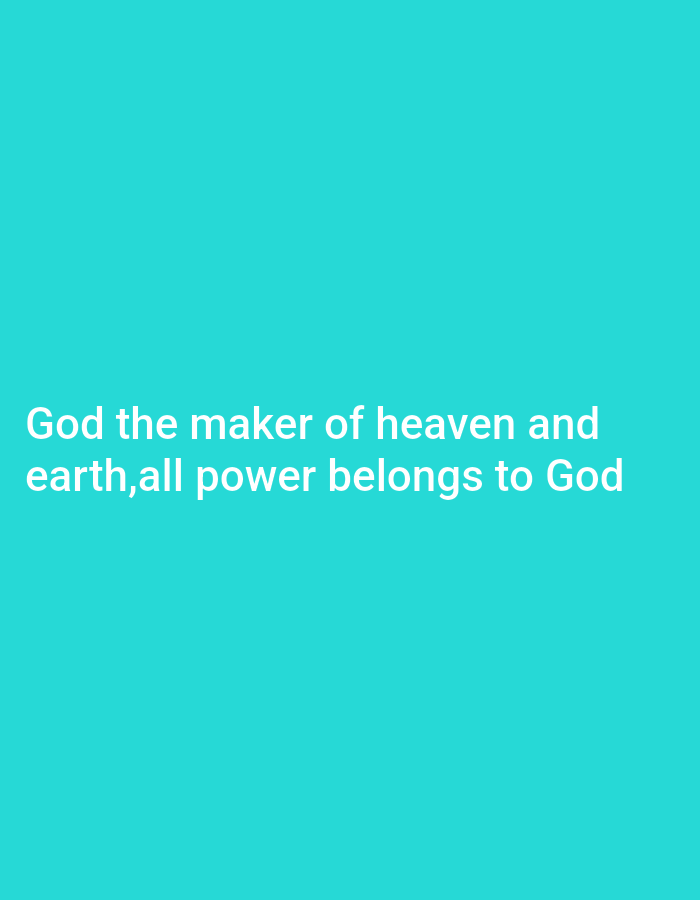 A close-up, eye-level shot captures a solid, teal-colored background. White text is overlaid on the background, centrally aligned. The text reads: "God the maker of heaven and earth, all power belongs to God".