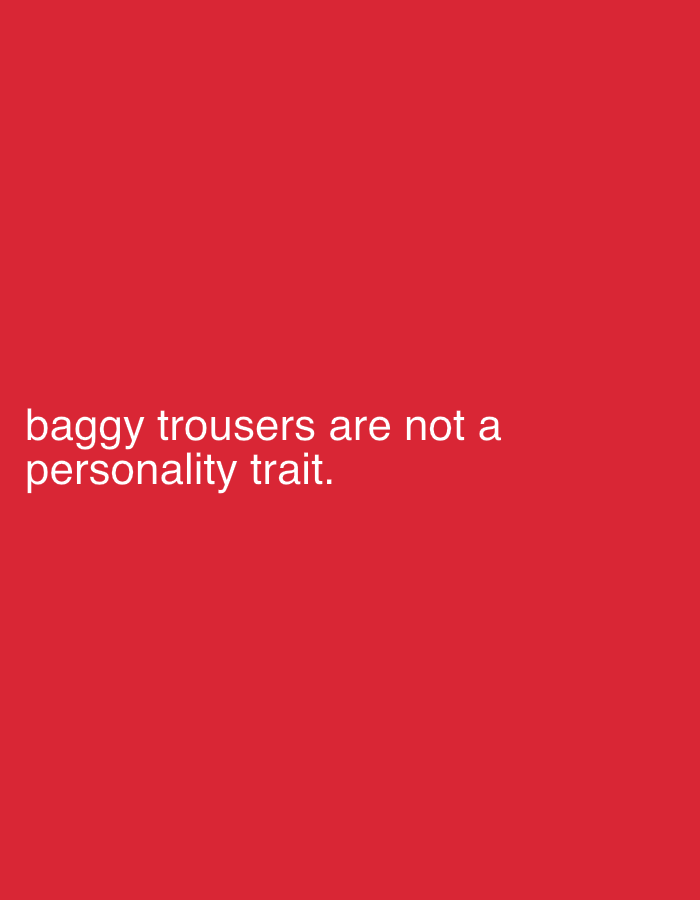The image is a red background with white text that reads "baggy trousers are not a personality trait". There is no indication of any location within London, United Kingdom.