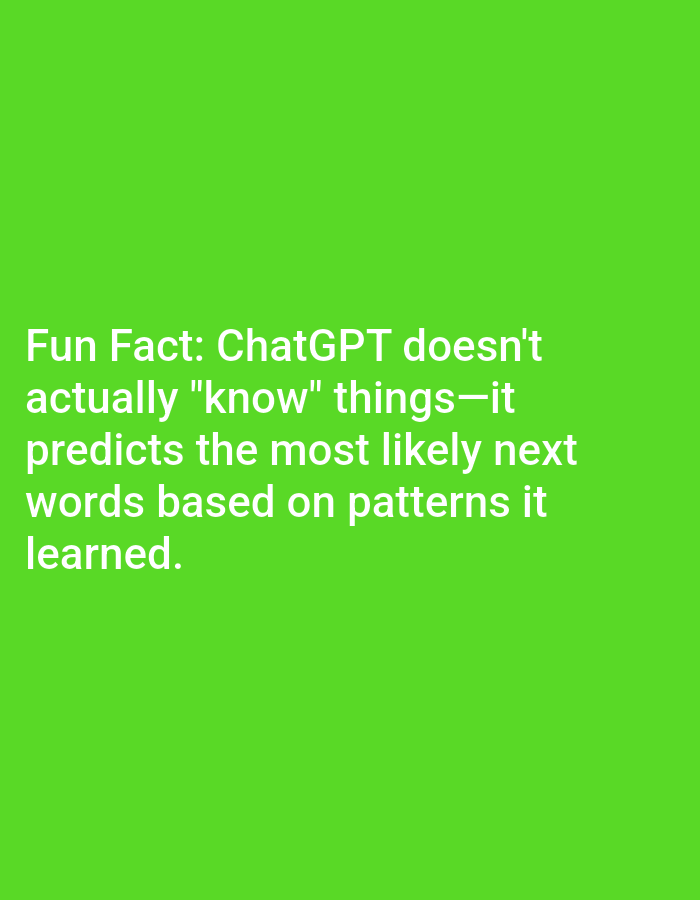 The image is a bright green background with white text overlayed. The text reads: "Fun Fact: ChatGPT doesn't actually "know" things-it predicts the most likely next words based on patterns it learned." There is no information in the image to indicate a location in Lagos, Nigeria.