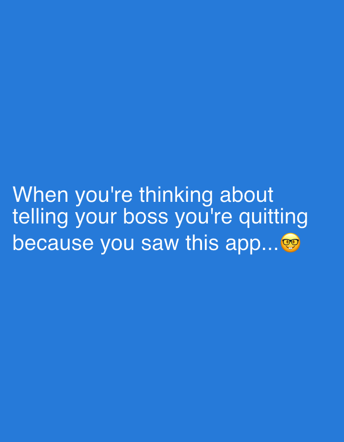 The image displays white text on a solid blue background. The text reads: "When you're thinking about telling your boss you're quitting because you saw this app..." followed by a yellow face emoji wearing glasses. The image contains no depictions of people, physical subjects, objects, actions, interactions, or any discernible physical environment or location in the city of Schagen, Netherlands.