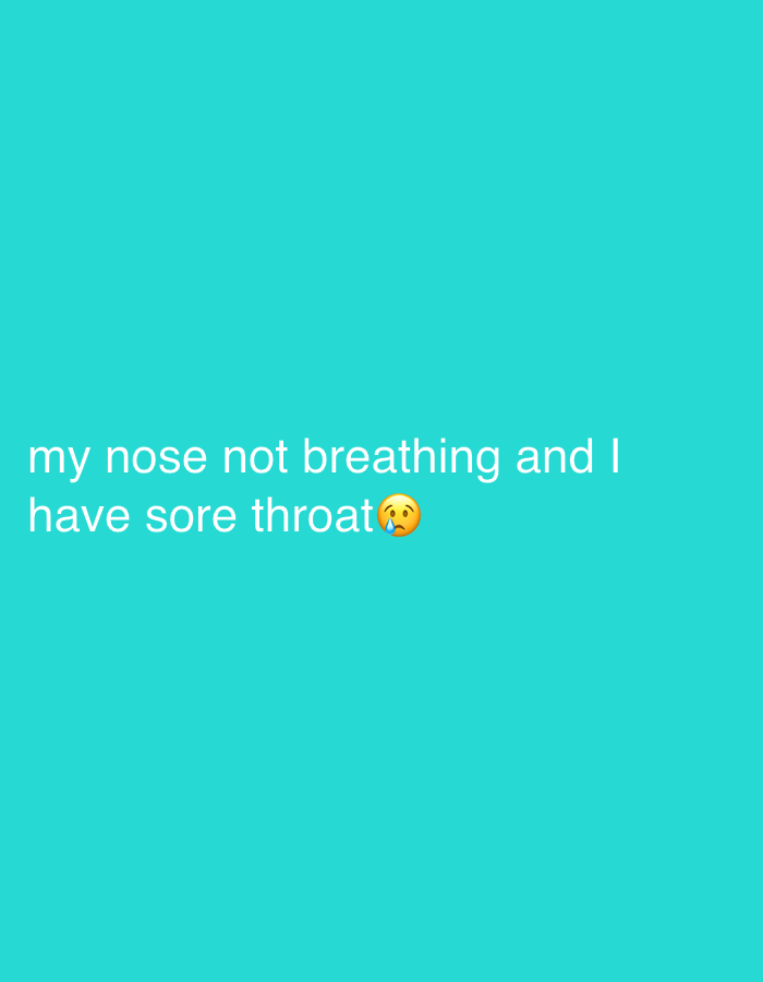 The image shows a text overlay on a solid turquoise background. The text reads "my nose not breathing and I have sore throat" followed by a pleading face emoji with a teardrop. The text is in white and appears to be a statement about the speaker's health condition.