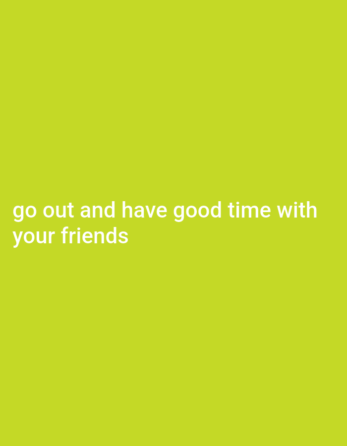 A bright lime green background fills the frame. White text is superimposed on the lower-left quadrant of the image. The text reads "go out and have good time with your friends." The text is arranged in two lines, with the first line "go out and have good time with" and the second line "your friends" directly below it.