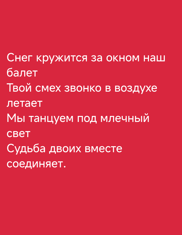 The image is a photograph of a red background with white text. The text reads: "Снег кружится за окном наш балет Твой смех звонко в воздухе летает Мы танцуем под млечный свет Судьба двоих вместе соединяет." There are no people, subjects, objects, actions, interactions, or environmental details depicted in the image, other than the text itself. The location in the city of Khanzhino, Russia is not discernible from the image.