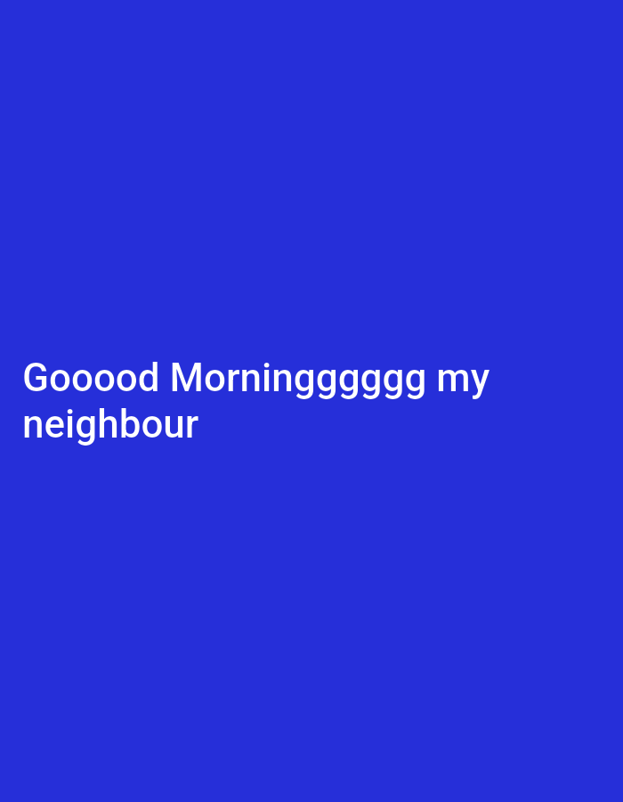 A solid royal blue background features white text in two lines. The top line reads "Gooooood Morningggggg my" and the bottom line reads "neighbour".
