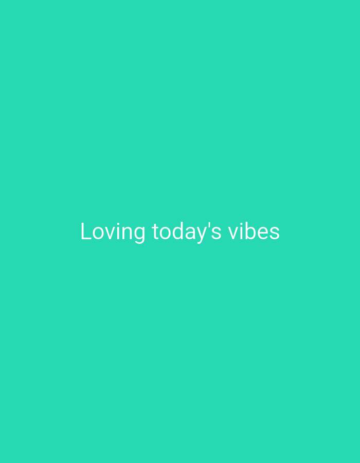The image is a solid turquoise color with the text "Loving today's vibes" in white font in the center of the image. The location is a flat, solid-colored image and does not represent a specific location or scene. The image is not depicting any people, subjects, objects, actions, interactions, or the environment. The image is a digital illustration.
