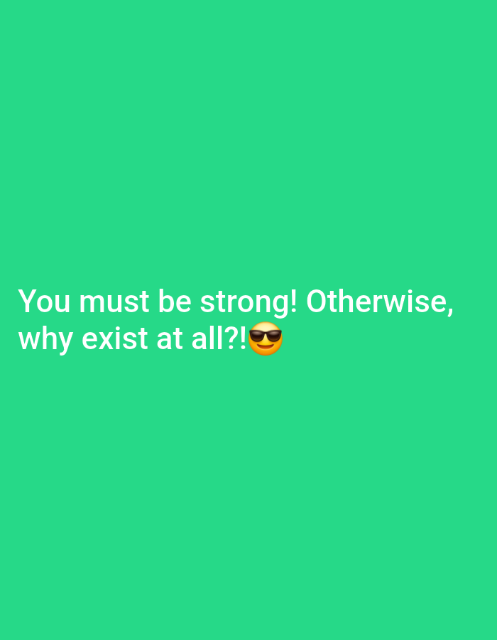 The image contains a text message overlayed on a solid green background. The text reads "You must be strong! Otherwise, why exist at all?! 😎". There are no identifiable elements of the city of Prešov, Slovakia, nor any people or discernible environmental features present in the image. The composition is minimalist, focusing solely on the textual content and the green backdrop.