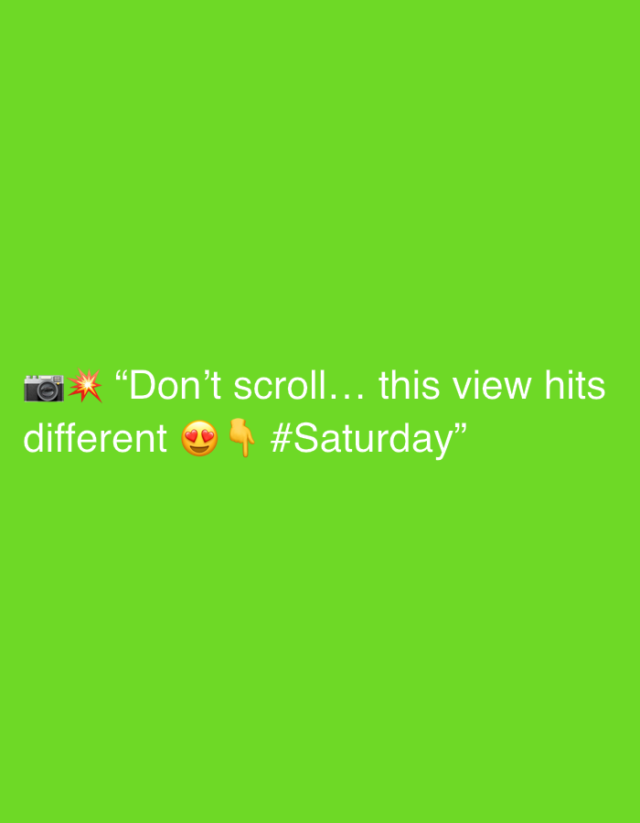 The image is a screenshot of a social media post on a vibrant green background. The text reads, "Don't scroll... this view hits different #Saturday". It is accompanied by a camera emoji, a flash emoji, a pair of heart-eyes emojis, and a pointing thumb emoji. There is no discernible location in the city of Męcina, Poland, or any people, subjects, objects, actions, or interactions visible in the image.