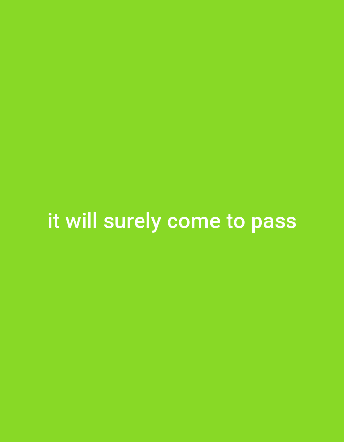 A plain, bright green background fills the entire image. Centered in the lower portion of the image, in white text, is the phrase "it will surely come to pass". There are no people, objects, or any discernible environmental elements present in the image.