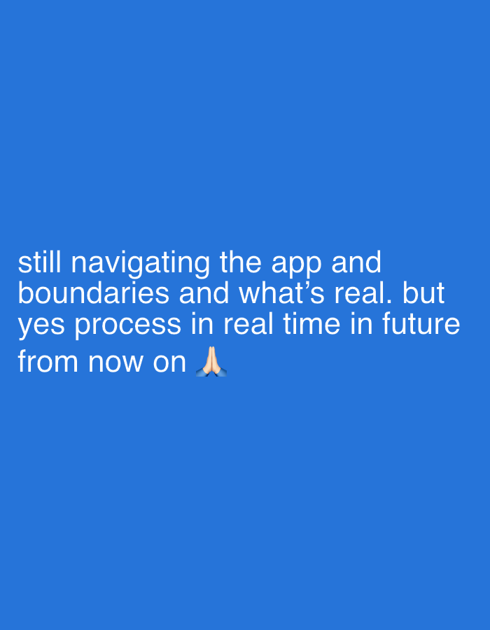 The image is a blue background with white text that reads, "still navigating the app and boundaries and what's real. but yes process in real time in future from now on 🙏" The emoji depicts two hands pressed together in a prayer position.