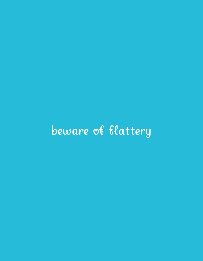 The image is a minimalist graphic with a solid, vibrant cyan background. Centered on the background is the phrase "beware of flattery" written in a playful, white, script font. The word "of" is stylized with a small, white heart symbol replacing the letter "o." There are no other discernible objects, people, or environmental details present. The location is not specified.