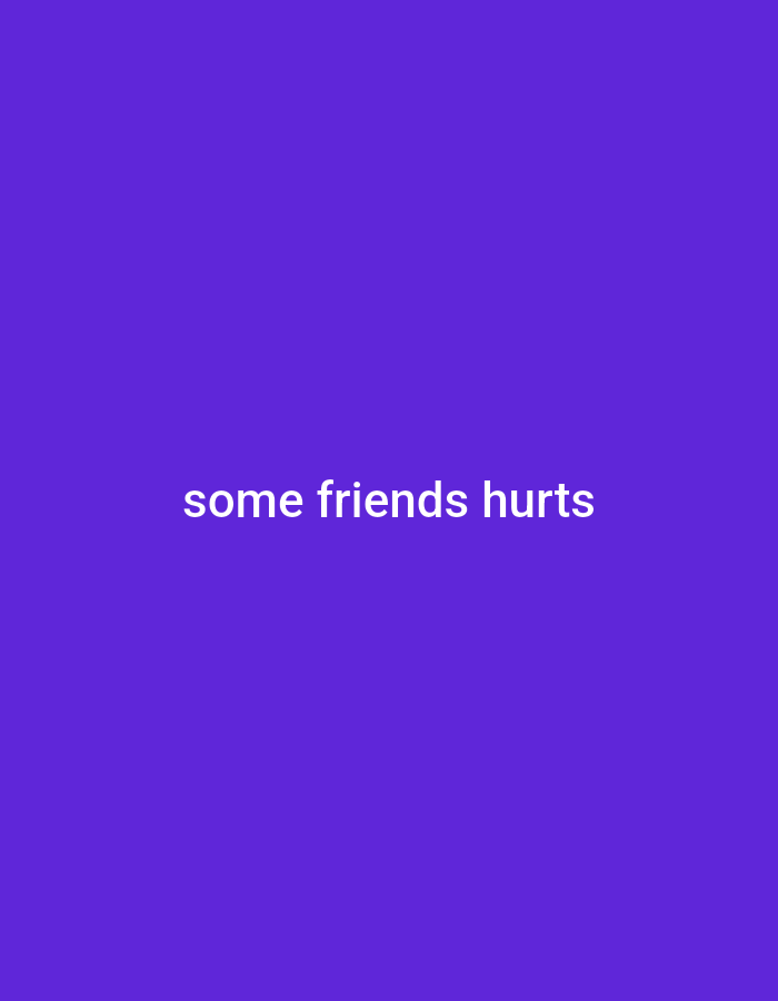 The image is a minimalist graphic with a solid purple background. Centered on the background are the words "some friends hurts" in white, sans-serif text.