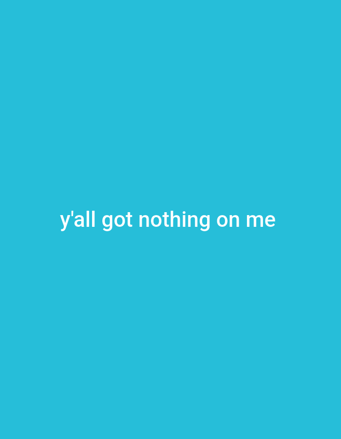 The image displays white text on a solid blue background. The text reads "y'all got nothing on me." There are no people, objects, or environmental details present in the image, and therefore no location in Ashata, Nigeria can be determined.