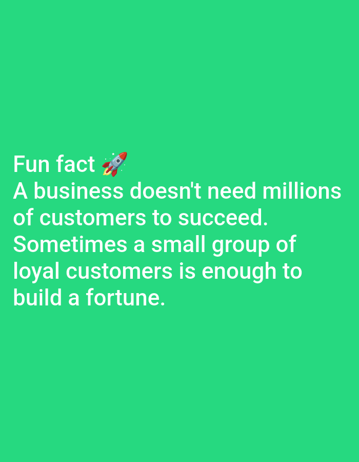 The image contains text overlaid on a vibrant green background. The text, in white, reads: "Fun fact ๐ A business doesn't need millions of customers to succeed. Sometimes a small group of loyal customers is enough to build a fortune." A rocket emoji is positioned to the right of the words "Fun fact". There is no discernible location within Lagos, Nigeria, or any people or specific objects to describe.