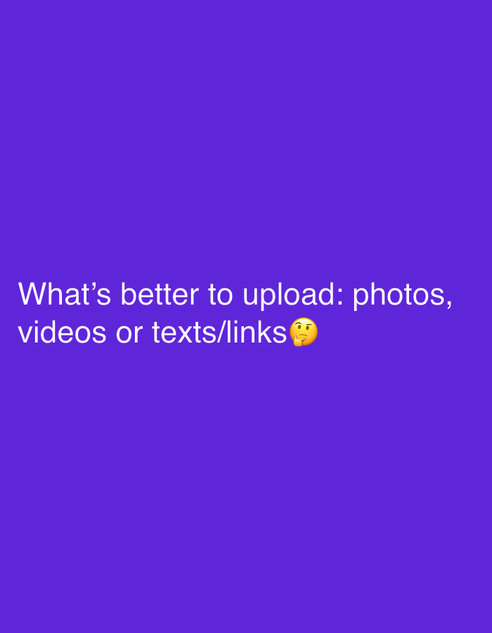 The image shows a purple background with the text "What's better to upload: photos, videos or texts/links 🤔". There is no indication of a location in Sofia, Bulgaria, or any other location. There are no people, objects, actions, or interactions depicted beyond the text itself.