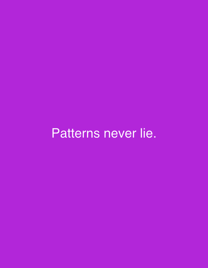The image features white text, "Patterns never lie.", centered against a solid, vibrant purple background. The text is displayed in a clean, sans-serif font. There are no other discernible subjects, objects, or activities in the frame; the image consists solely of the text on the colored backdrop. The purple hue is a bright, uniform shade, giving the impression of a digitally created graphic. No specific time of day, weather conditions, or environmental details are indicated. This media file is associated with Sofiivska Borshchahivka, Ukraine.