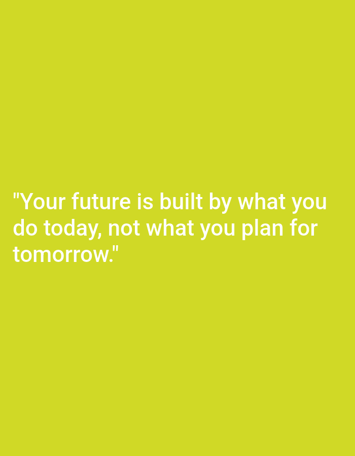A quote is displayed in white text on a solid lime green background. The quote reads: "Your future is built by what you do today, not what you plan for tomorrow." The text is centered on the background and spans three lines.