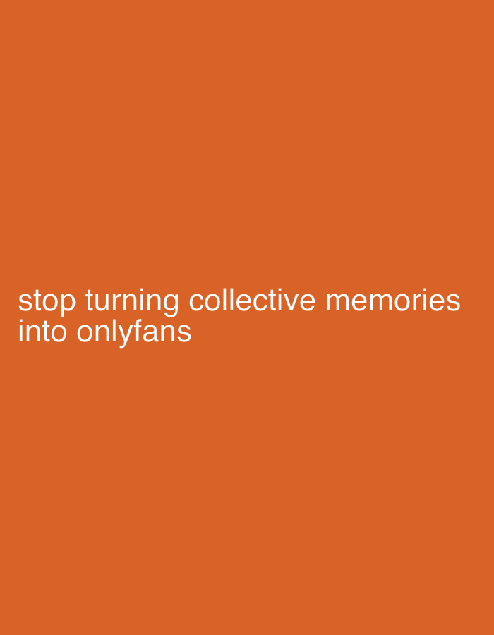 The image features white text set against a solid, vibrant orange-red background. The text, presented in a clean, sans-serif font, reads: "stop turning collective memories into onlyfans". It is positioned towards the bottom left portion of the frame, spanning two lines. No people, objects, or specific activities are depicted within the image. The uniform background offers no environmental details, time of day, or weather cues. The message conveys a critical sentiment, suggesting disapproval of the commercialization or sexualization of shared historical or cultural experiences. This media file is associated with the location Гамово, Russia.