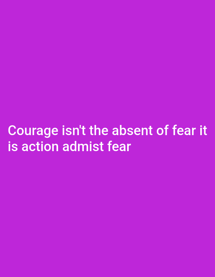 The image displays white text against a solid purple background. The text reads "Courage isn't the absent of fear it is action admist fear". The text is centered horizontally and positioned in the lower half of the image.