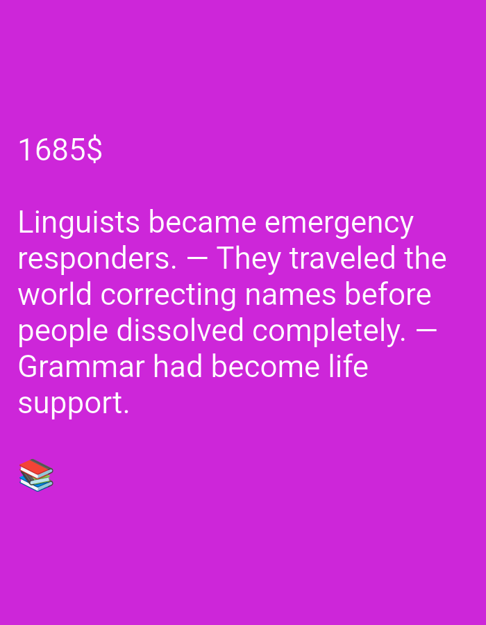 The image is a digital graphic with a solid purple background. In the top left corner, the text "1685$" is displayed in white. Below this, a sentence in white text reads, "Linguists became emergency responders. — They traveled the world correcting names before people dissolved completely. — Grammar had become life support." In the bottom left corner, there is a small graphic of three stacked books in blue, red, and white. There are no people or any identifiable city locations present in the image.