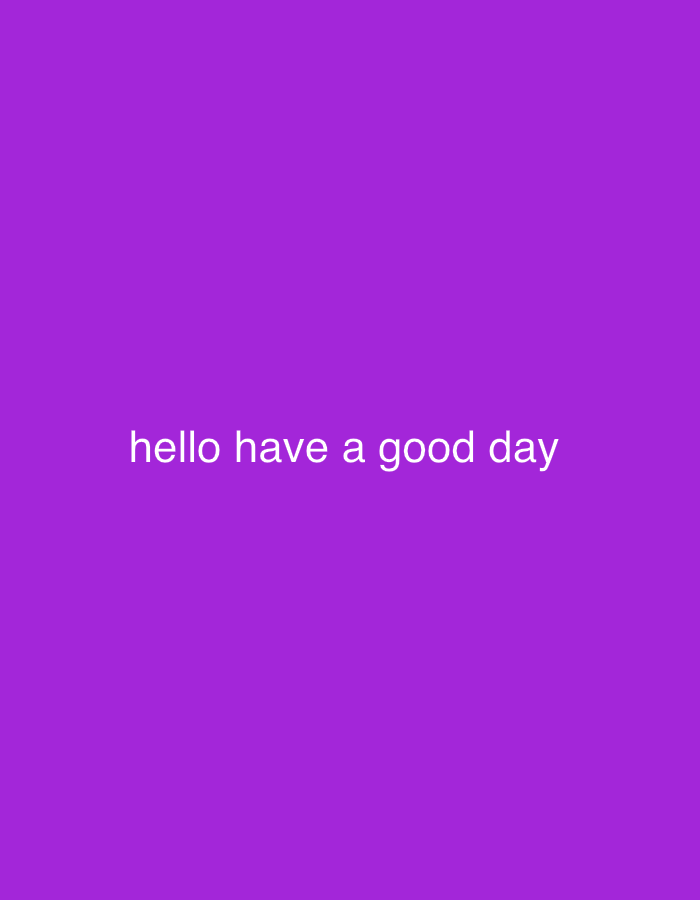 The image displays a solid, uniform purple background. Centered horizontally and vertically on this background is white, sans-serif text which reads "hello have a good day". No other subjects, objects, or individuals are present. There are no actions or interactions depicted. The environment is abstract, a digital display of color and text. No physical location, including the city of Chambœuf, France, is discernible or implied within this image.
