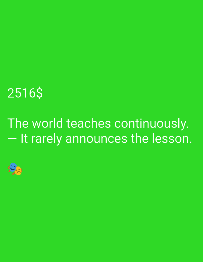 A quote with emojis is displayed on a green background. The quote reads: "2516$ The world teaches continuously. - It rarely announces the lesson." Two emojis are positioned to the left of the quote, one smiling and the other frowning.