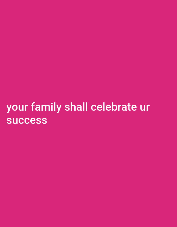A photograph shows white text on a bright pink background. The text, which is centered on the lower left quadrant of the image, reads: "your family shall celebrate ur success".