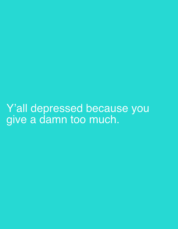 The image is a photograph with a solid turquoise background. White text is centered on the lower half of the image. The text reads "Y'all depressed because you give a damn too much." There are no discernible elements of Pazardzhik, Bulgaria, or any other specific location present in the image. The image contains only text overlaid on a plain background.