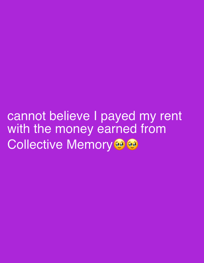 The image features white text on a purple background that reads "cannot believe I payed my rent with the money earned from Collective Memory 🥺🥺". There is no information about the location in the city of Yerevan, Armenia, or any people, subjects, objects, actions, interactions, or environment.
