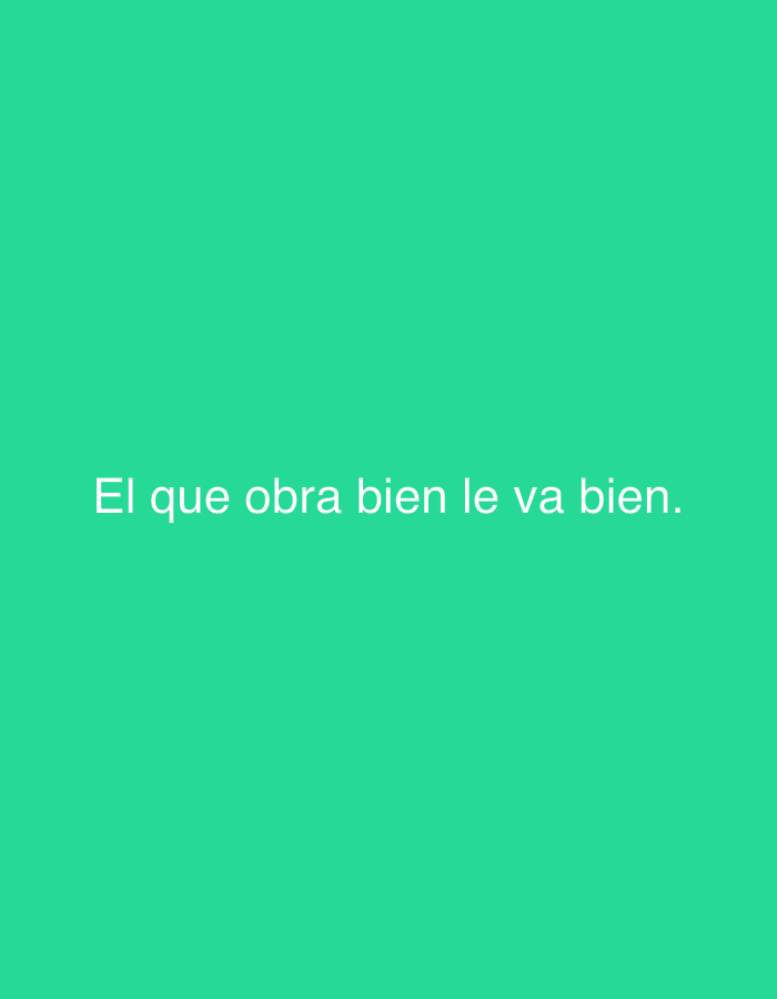 This digital image displays white text centered against a solid, vibrant green background. The text reads "El que obra bien le va bien." in a clear, sans-serif font. This Spanish phrase translates to "He who acts well, fares well" or "He who does good, receives good," conveying a moral or proverbial message. The image contains no other subjects, objects, people, or discernible scenes. There are no visual cues indicating a specific time of day, weather conditions, or emotional context. The design is minimalist, focusing solely on the proverb and its background color. While the location context is provided as Tinaquillo, Venezuela, the image itself does not contain any visual elements related to this location.