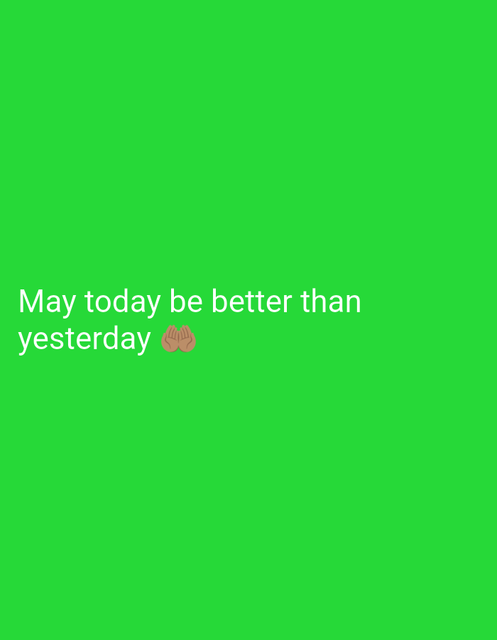 The image is a screenshot of a green background with white text and an emoji. The text reads "May today be better than yesterday" followed by a praying hands emoji. There is no discernible location in Uyo, Nigeria, or any other specific geographical details. The image is a digital graphic, not a photograph of a real-world scene.