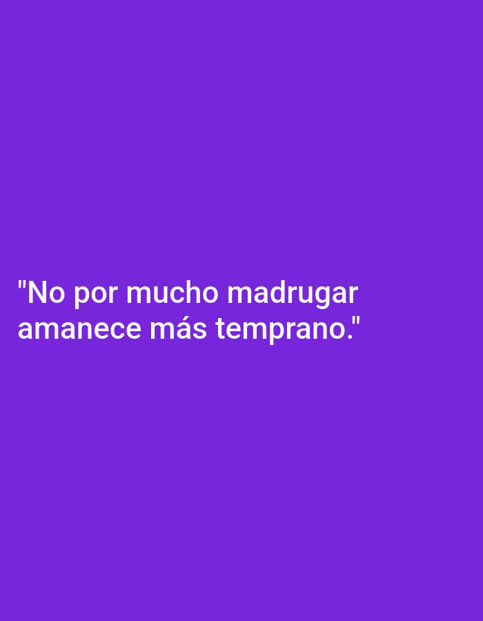 A simple image with a purple background and white text. The text reads: "No por mucho madrugar amanece más temprano." This translates to "Waking up early doesn't make the dawn come any sooner." There is no identifiable location or any people or objects depicted in the image.