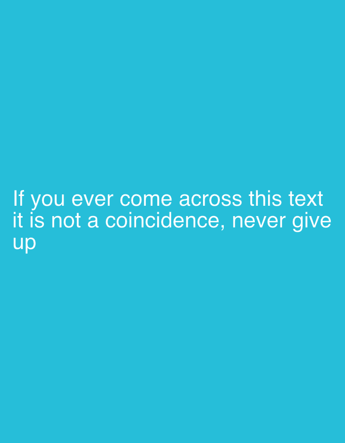 A cyan background fills the image, devoid of any discernible urban features or landmarks. Text is overlaid on the background in white, sans-serif font. The text reads: "If you ever come across this text it is not a coincidence, never give up".