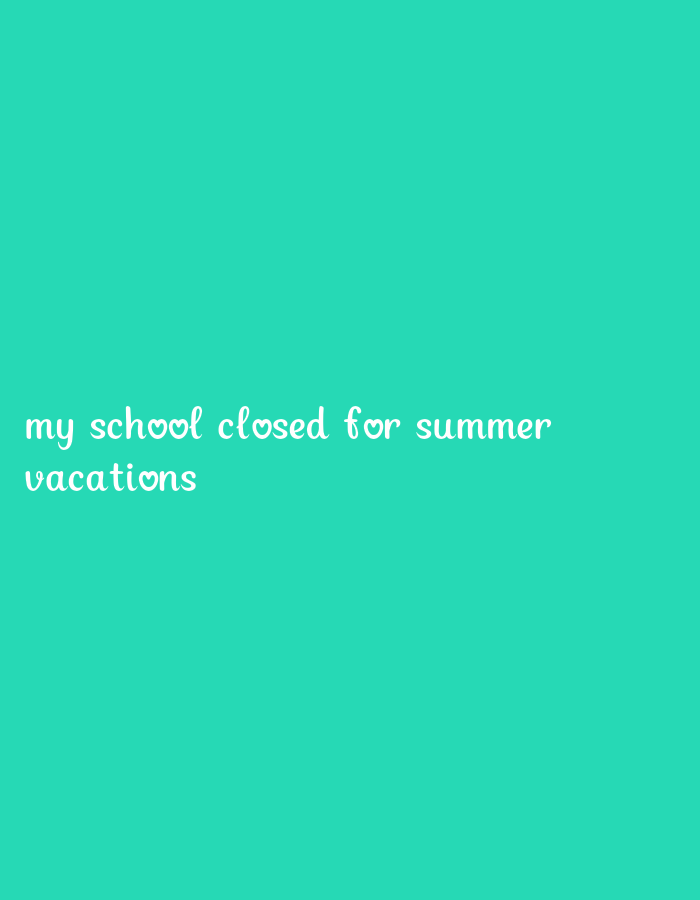The image shows white text on a teal background. The text reads "my school closed for summer vacations". The words "school" and "vacations" have small heart shapes where the 'o's would be.