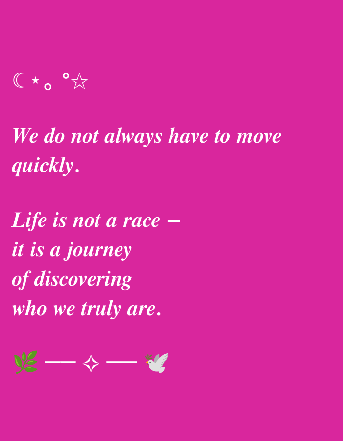 The image is a digitally created graphic with a bright pink background. In the top left corner, there are several white celestial symbols: a crescent moon, a star, a dot, another dot, and a four-pointed star. Below the symbols, the text "We do not always have to move quickly." is displayed in a flowing, white script font.
Further down, another block of text reads:
"Life is not a race -
it is a journey
of discovering
who we truly are."
This text is also in the same white script font.
At the bottom of the image, there are three elements separated by dashes: a green leaf emoji on the left, a white starburst emoji in the middle, and a white dove emoji with a red heart on its back on the right.
There is no identifiable location in the city of Baru, Indonesia depicted in this image. The image is a purely graphic composition with text and emojis.