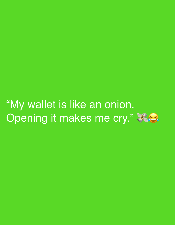 The image displays white text with two emojis on a vibrant lime green background. The text reads: "“My wallet is like an onion. Opening it makes me cry.”" Following the text are two emojis: one depicting a stack of money with wings (💸), and another showing a face with tears of joy (😂). The overall tone is humorous, relating the act of opening a wallet and finding little money to the tear-inducing experience of cutting an onion.