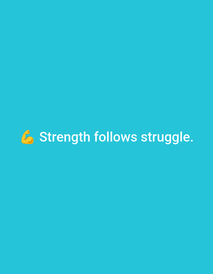 This digital graphic, a visual communication asset from the city of Casablanca, Morocco, presents a clean, minimalist design. The background consists of a uniform, solid teal color. Prominently displayed in the lower-central portion of the frame is a motivational message, rendered in white, sans-serif text: "๐ช Strength follows struggle." The text is initiated by a golden-yellow emoji of a flexed bicep, symbolically representing strength and effort. No human figures, specific architectural features, landscapes, or tangible objects are depicted, emphasizing the abstract and textual nature of the composition. The entire image is focused on delivering a concise inspirational message without any physical environmental context.