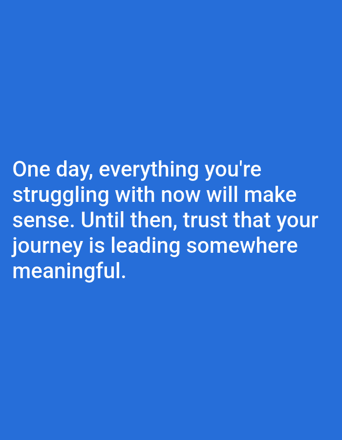 The image is a vertical, slightly blurred photograph of a blue background with white text. The text reads: "One day, everything you're struggling with now will make sense. Until then, trust that your journey is leading somewhere meaningful." The text is centered on the image and spans approximately half of the vertical space. There are no people, objects, or environmental details visible beyond the text and the blue background. The location of Алмалыбақ, Kazakhstan, is not depicted or suggested in the image.