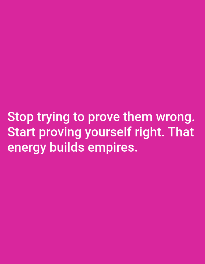 The image shows a plain, vibrant pink background with white text. The text reads: "Stop trying to prove them wrong. Start proving yourself right. That energy builds empires." There are no people, objects, or environmental details depicted in the image. Therefore, it is not possible to provide any information about the location in the city of Jauro Yinu, Nigeria.