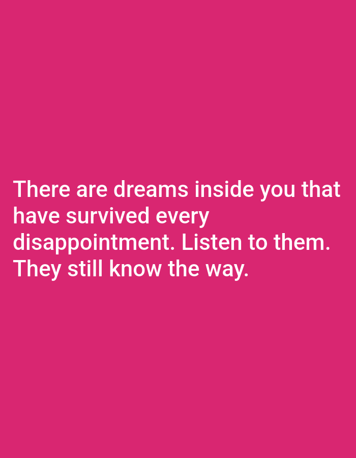 The image displays a motivational quote in white text against a bright pink background. The text reads: "There are dreams inside you that have survived every disappointment. Listen to them. They still know the way." There are no people, objects, or discernible environmental elements present in the image, and therefore, no specific location in Алмалыбақ, Kazakhstan can be identified.