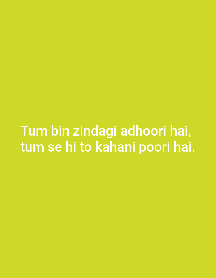 A bright, lime-green background fills the frame of this image. Centered in the middle of the frame, in bold white lettering, is text in Hindi that reads: "Tum bin zindagi adhoori hai, tum se hi to kahani poori hai." This translates to: "Life is incomplete without you, the story is complete only with you." There are no people, objects, or environmental details present in the image, other than the text itself. The location is not specified within the image.