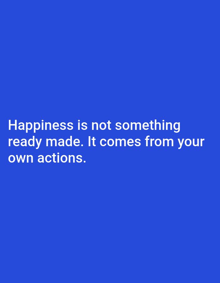 The image is a quote about happiness on a plain blue background. The text reads "Happiness is not something ready made. It comes from your own actions." There are no people, objects, or environmental details visible in the image.