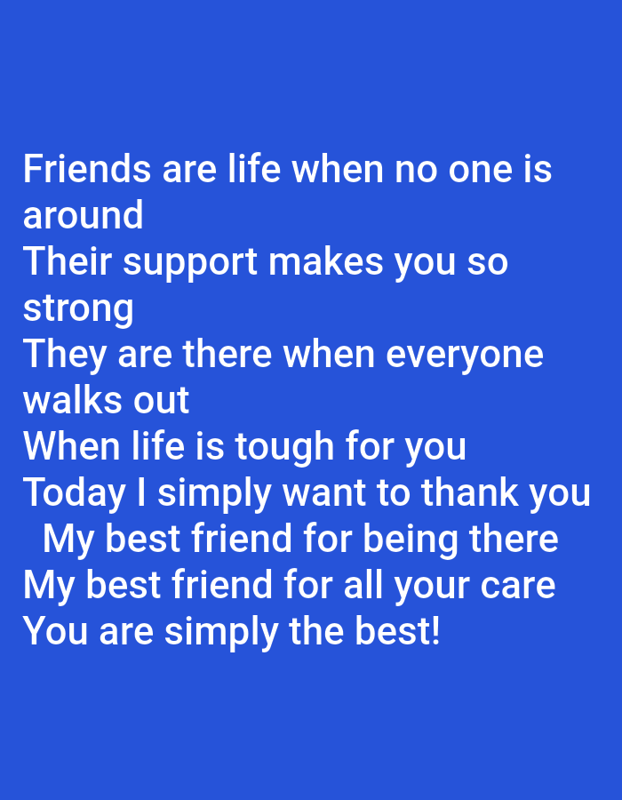 The image is a photograph of text displayed on a blue background. The text is white and reads:
Friends are life when no one is
around
Their support makes you so
strong
They are there when everyone
walks out
When life is tough for you
Today I simply want to thank you
My best friend for being there
My best friend for all your care
You are simply the best!
There are no people, subjects, objects, actions, interactions, or environmental details visible in the image, other than the text itself and the blue background. The location in Jauro Yinu, Nigeria, is not ascertainable from the image.