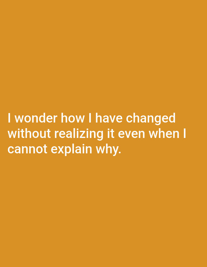 The image contains white text on an orange background. The text reads: "I wonder how I have changed without realizing it even when I cannot explain why." There are no people, subjects, objects, actions, interactions, or environmental details present in the image, other than the text and background. The image's location in Genteng, Indonesia, is not discernible from the visual content.